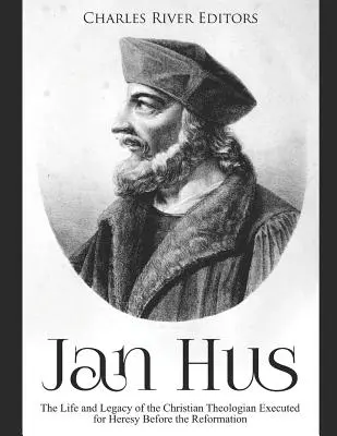 Jan Hus: Życie i dziedzictwo chrześcijańskiego teologa straconego za herezję przed reformacją - Jan Hus: The Life and Legacy of the Christian Theologian Executed for Heresy Before the Reformation