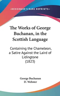 Dzieła George'a Buchanana w języku szkockim: Zawierające Kameleona, satyrę przeciwko Lairdowi z Lidingtone (1823) - The Works of George Buchanan, in the Scottish Language: Containing the Chameleon, a Satire Against the Laird of Lidingtone (1823)