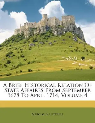Krótka relacja historyczna o sprawach państwowych od września 1678 r. do kwietnia 1714 r., tom 4 - A Brief Historical Relation Of State Affaires From September 1678 To April 1714, Volume 4