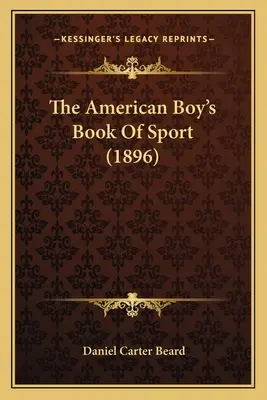 Amerykańska chłopięca książka sportowa (1896) - The American Boy's Book Of Sport (1896)