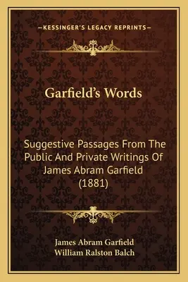 Słowa Garfielda: Sugestywne fragmenty publicznych i prywatnych pism Jamesa Abrama Garfielda (1881) - Garfield's Words: Suggestive Passages From The Public And Private Writings Of James Abram Garfield (1881)