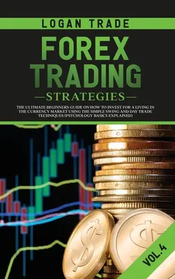 Forex Trading Strategies: Najlepszy przewodnik dla początkujących o tym, jak inwestować na rynku walutowym, korzystając z prostego handlu wahadłowego i dziennego - Forex Trading Strategies: The Ultimate Beginners Guide on How to Invest for a Living in the Currency Market Using the Simple Swing and Day Trade