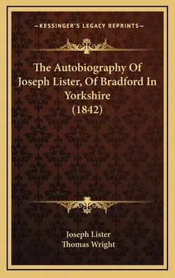 Autobiografia Josepha Listera z Bradford w hrabstwie Yorkshire (1842) - The Autobiography Of Joseph Lister, Of Bradford In Yorkshire (1842)