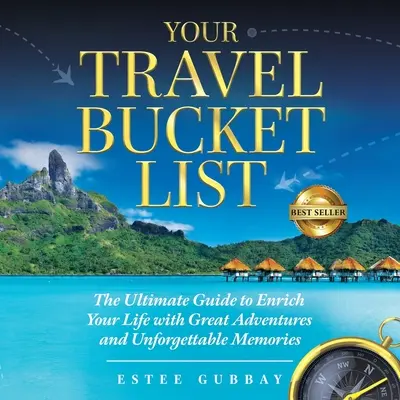 Your Travel Bucket List: Przewodnik, który wzbogaci twoje życie o wspaniałe przygody i niezapomniane wspomnienia - Your Travel Bucket List: The Ultimate Guide to Enrich Your Life with Great Adventures and Unforgettable Memories