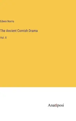 The Ancient Cornish Drama: Vol. II