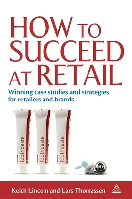 Jak odnieść sukces w handlu detalicznym: Zwycięskie studia przypadków i strategie dla sprzedawców detalicznych i marek - How to Succeed at Retail: Winning Case Studies and Strategies for Retailers and Brands