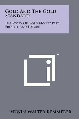 Złoto i standard złota: Historia złotego pieniądza w przeszłości, teraźniejszości i przyszłości - Gold And The Gold Standard: The Story Of Gold Money Past, Present And Future
