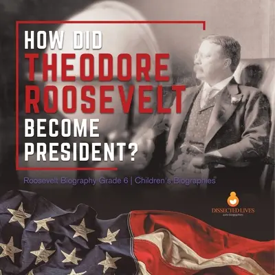 Jak Theodore Roosevelt został prezydentem? Biografia Roosevelta Klasa 6 Biografie dla dzieci - How Did Theodore Roosevelt Become President? Roosevelt Biography Grade 6 Children's Biographies