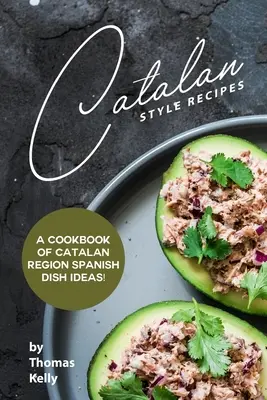 Przepisy w stylu katalońskim: Książka kucharska z pomysłami na hiszpańskie dania z regionu Katalonii! - Catalan Style Recipes: A Cookbook of Catalan Region Spanish Dish Ideas!