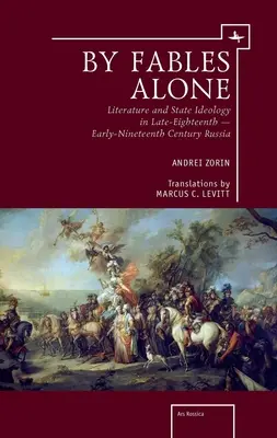By Fables Alone: Literatura i ideologia państwowa w Rosji końca XVIII - początku XIX wieku - By Fables Alone: Literature and State Ideology in Late-Eighteenth - Early-Nineteenth-Century Russia