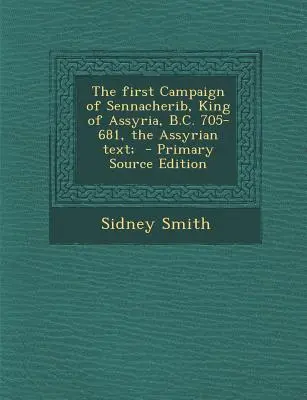 Pierwsza kampania Sennacheryba, króla Asyrii, 705-681 p.n.e., tekst asyryjski; - The First Campaign of Sennacherib, King of Assyria, B.C. 705-681, the Assyrian Text;