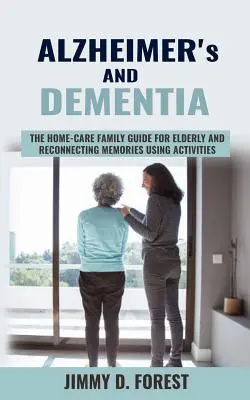 Alzheimer i demencja: Rodzinny przewodnik po opiece domowej dla osób starszych i przywracanie wspomnień za pomocą aktywności - Alzheimer's and Dementia: The Home-care Family Guide For Elderly And Reconnecting Memories Using Activities