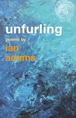 Unfurling: Wiersze Iana Adamsa - Unfurling: Poems by Ian Adams