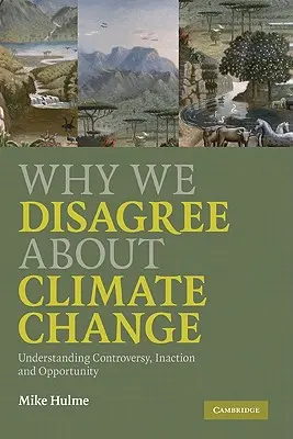 Dlaczego nie zgadzamy się co do zmian klimatu: Zrozumienie kontrowersji, bezczynności i możliwości - Why We Disagree about Climate Change: Understanding Controversy, Inaction and Opportunity