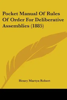 Kieszonkowy podręcznik zasad porządkowych dla zgromadzeń deliberacyjnych (1885) - Pocket Manual Of Rules Of Order For Deliberative Assemblies (1885)