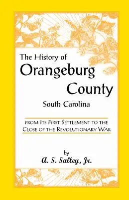 Historia hrabstwa Orangeburg w Karolinie Południowej, od pierwszego osiedlenia do zakończenia wojny o niepodległość - The History of Orangeburg County, South Carolina, from Its First Settlement to the Close of the Revolutionary War