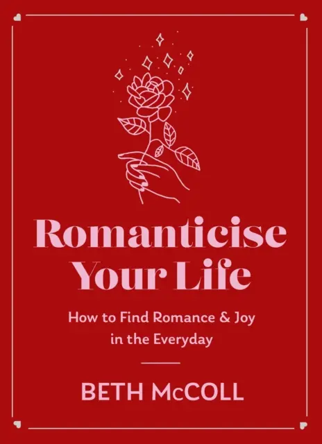 Romantyzuj swoje życie: jak odnaleźć radość w codzienności - Romanticise Your Life: How to Find Joy in the Everyday