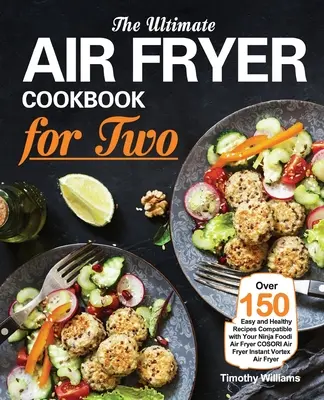 The Ultimate Air Fryer Cookbook for Two: Ponad 150 łatwych i zdrowych przepisów kompatybilnych z frytkownicą Ninja Foodi Air Fryer COSORI Air Fryer Instant Vortex - The Ultimate Air Fryer Cookbook for Two: Over 150 Easy and Healthy Recipes Compatible with Your Ninja Foodi Air Fryer COSORI Air Fryer Instant Vortex