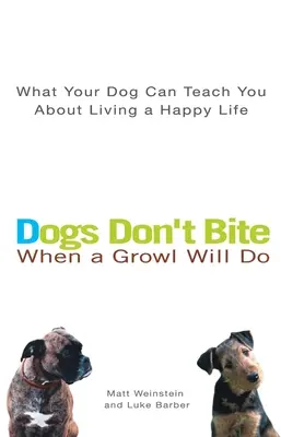 Psy nie gryzą, gdy wystarczy warczenie: Czego twój pies może cię nauczyć o szczęśliwym życiu - Dogs Don't Bite When a Growl Will Do: What Your Dog Can Teach You about Living a Happy Life