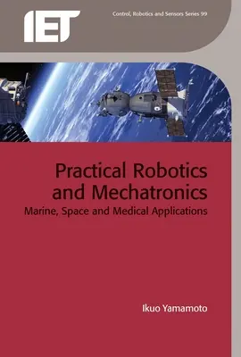 Praktyczna robotyka i mechatronika: Zastosowania morskie, kosmiczne i medyczne - Practical Robotics and Mechatronics: Marine, Space and Medical Applications