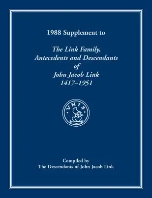 1988 Supplement To The Link Family, Antecedents and Descendants of John Jacob Link, 1417-1951. Opracowane przez potomków Johna Jacoba Linka - 1988 Supplement To The Link Family, Antecedents and Descendants of John Jacob Link, 1417-1951. Compiled by the Descendants of John Jacob Link