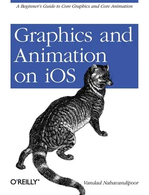 Grafika i animacja na IOS: Przewodnik dla początkujących po podstawowej grafice i podstawowej animacji - Graphics and Animation on IOS: A Beginner's Guide to Core Graphics and Core Animation