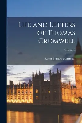 Życie i listy Thomasa Cromwella; tom II - Life and Letters of Thomas Cromwell; Volume II