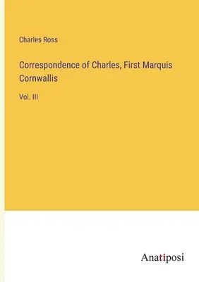 Korespondencja Karola, pierwszego markiza Cornwallis: tom III - Correspondence of Charles, First Marquis Cornwallis: Vol. III