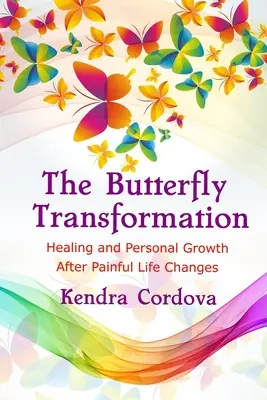 Transformacja motyla: Uzdrowienie i rozwój osobisty po bolesnych zmianach w życiu - The Butterfly Transformation: Healing and Personal Growth After Painful Life Changes