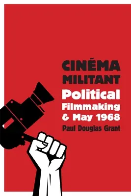 Cinma Militant: Kręcenie filmów politycznych i maj 1968 r. - Cinma Militant: Political Filmmaking and May 1968