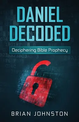 Daniel odkodowany: Rozszyfrowywanie proroctw biblijnych - Daniel Decoded: Deciphering Bible Prophecy