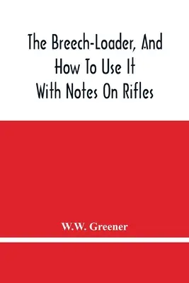 Ładowarka zamka i jak z niej korzystać: Z uwagami na temat karabinów - The Breech-Loader, And How To Use It: With Notes On Rifles