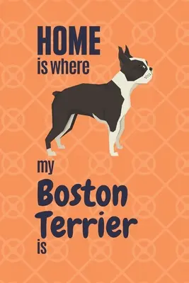 Dom jest tam, gdzie mój Boston Terrier: Dla fanów psów rasy Boston Terrier - Home is where my Boston Terrier is: For Boston Terrier Dog Fans