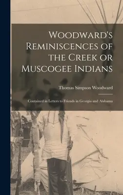 Wspomnienia Woodwarda o Indianach Creek lub Muscogee: Zawarte w listach do przyjaciół w Georgii i Alabamie - Woodward's Reminiscences of the Creek or Muscogee Indians: Contained in Letters to Friends in Georgia and Alabama