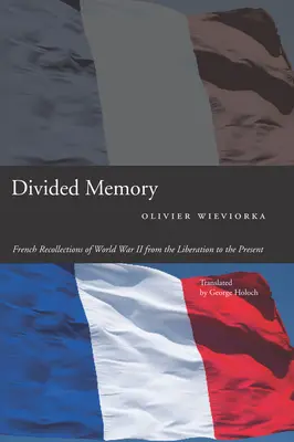 Podzielona pamięć: Francuskie wspomnienia z II wojny światowej od wyzwolenia do współczesności - Divided Memory: French Recollections of World War II from the Liberation to the Present