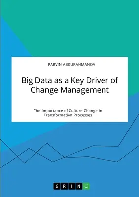 Big Data jako kluczowy czynnik napędzający zarządzanie zmianą. Znaczenie zmian kulturowych w procesach transformacji - Big Data as a Key Driver of Change Management. The Importance of Culture Change in Transformation Processes