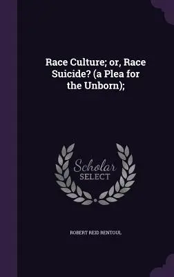 Race Culture; or, Race Suicide? (A Plea for the Unborn); - Race Culture; or, Race Suicide? (a Plea for the Unborn);
