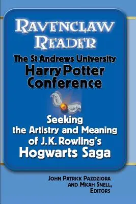 Ravenclaw Reader: Poszukiwanie znaczenia i artyzmu sagi J.K. Rowling o Hogwarcie, Eseje z Uniwersytetu St. Andrews o Harrym Potterze - Ravenclaw Reader: Seeking the Meaning and Artistry of J. K. Rowling's Hogwarts Saga, Essays from the St. Andrews University Harry Potter