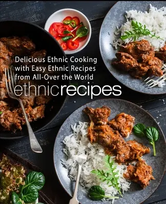 Przepisy etniczne: Pyszne etniczne gotowanie z łatwymi etnicznymi przepisami z całego świata (wydanie 2) - Ethnic Recipes: Delicious Ethnic Cooking with Easy Ethnic Recipes from All-Over the World (2nd Edition)