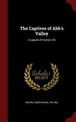 The Captives of Abb's Valley: Legenda o życiu na granicy - The Captives of Abb's Valley: A Legend of Frontier Life