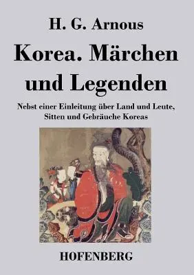 Korea. Mrchen und Legenden: Nebst einer Einleitung ber Land und Leute, Sitten und Gebruche Koreas