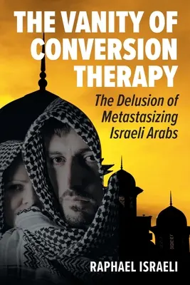 Próżność terapii konwersyjnej: Złudzenie przerzutów izraelskich Arabów - The Vanity of Conversion Therapy: The Delusion of Metastasizing Israeli Arabs