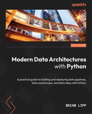 Nowoczesne architektury danych z Pythonem: Praktyczny przewodnik po budowaniu i wdrażaniu potoków danych, hurtowni danych i jezior danych w języku Python - Modern Data Architectures with Python: A practical guide to building and deploying data pipelines, data warehouses, and data lakes with Python