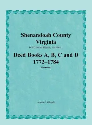 Hrabstwo Shenandoah, Wirginia, seria ksiąg aktów, tom 1, księgi aktów A, B, C, D 1772-1784 - Shenandoah County, Virginia, Deed Book Series, Volume 1, Deed Books A, B, C, D 1772-1784