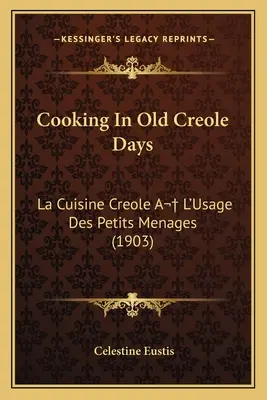 Gotowanie w dawnych kreolskich czasach: La Cuisine Creole A L'Usage Des Petits Menages (1903) - Cooking in Old Creole Days: La Cuisine Creole A L'Usage Des Petits Menages (1903)