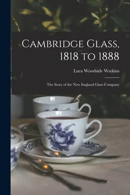 Cambridge Glass, 1818 do 1888: historia firmy New England Glass Company - Cambridge Glass, 1818 to 1888: the Story of the New England Glass Company