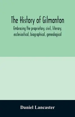 Historia Gilmanton, obejmująca historię własności, cywilną, literacką, kościelną, biograficzną, genealogiczną i różną, począwszy od - The history of Gilmanton, embracing the proprietary, civil, literary, ecclesiastical, biographical, genealogical, and miscellaneous history, from the