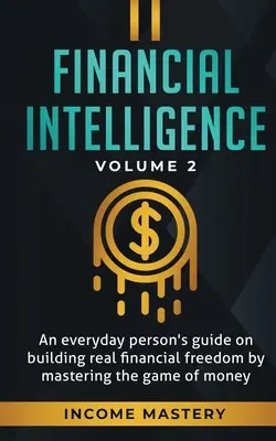 Inteligencja finansowa: An Everyday Person's Guide on Building Real Financial Freedom by Mastering the Game of Money Volume 2: You are the Mos - Financial Intelligence: An Everyday Person's Guide on Building Real Financial Freedom by Mastering the Game of Money Volume 2: You are the Mos