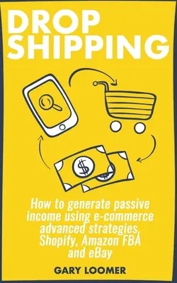 Dropshipping: Jak generować pasywny dochód przy użyciu zaawansowanych strategii e-commerce, Shopify, Amazon FBA i eBay - Dropshipping: How to generate passive income using e-commerce advanced strategies, Shopify, Amazon FBA and eBay