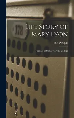 Historia życia Mary Lyon: Założycielka Mount Holyoke College - Life Story of Mary Lyon: Founder of Mount Holyoke College